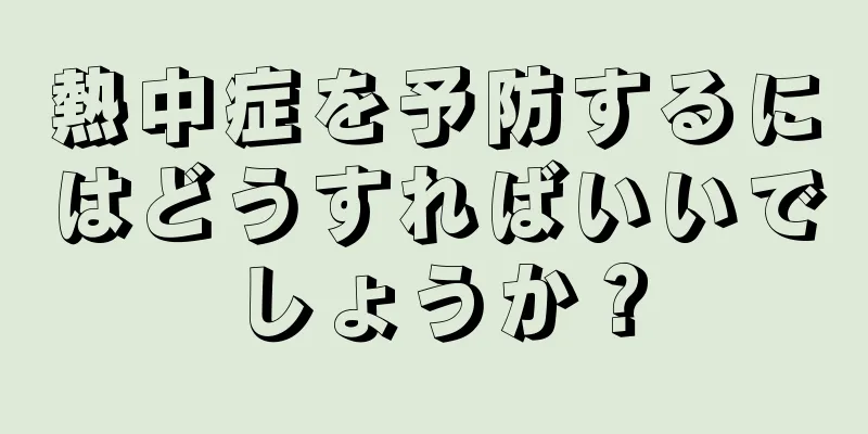 熱中症を予防するにはどうすればいいでしょうか？