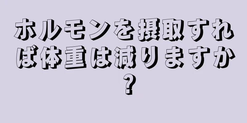 ホルモンを摂取すれば体重は減りますか？