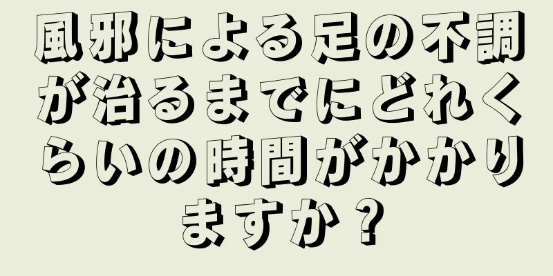 風邪による足の不調が治るまでにどれくらいの時間がかかりますか？