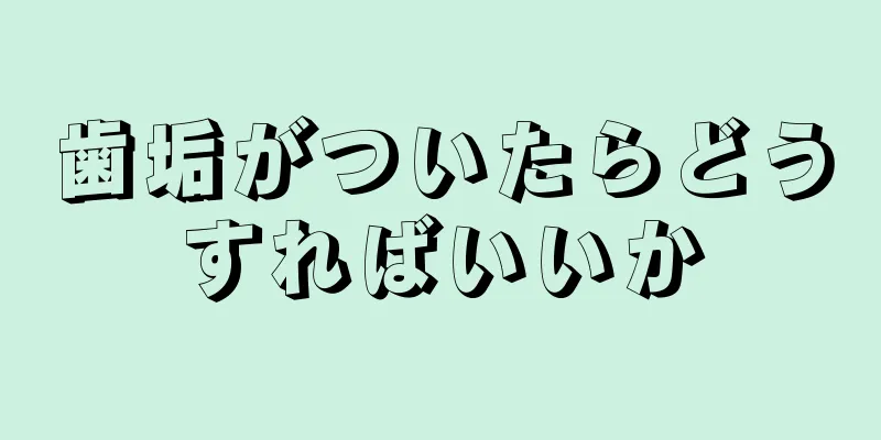 歯垢がついたらどうすればいいか