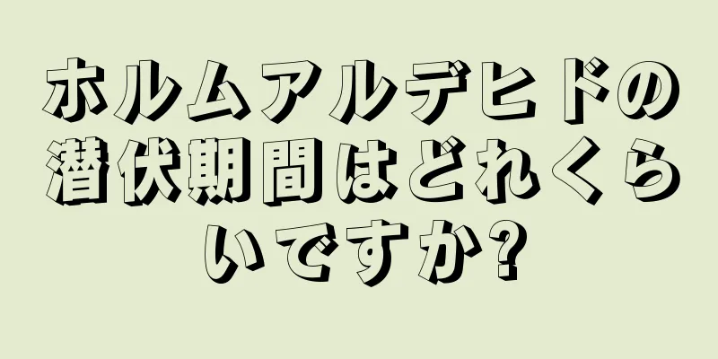 ホルムアルデヒドの潜伏期間はどれくらいですか?