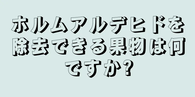 ホルムアルデヒドを除去できる果物は何ですか?