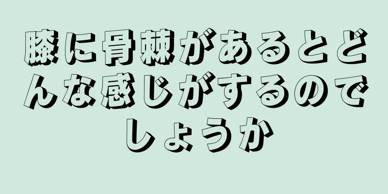 膝に骨棘があるとどんな感じがするのでしょうか