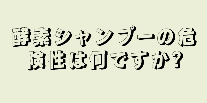 酵素シャンプーの危険性は何ですか?