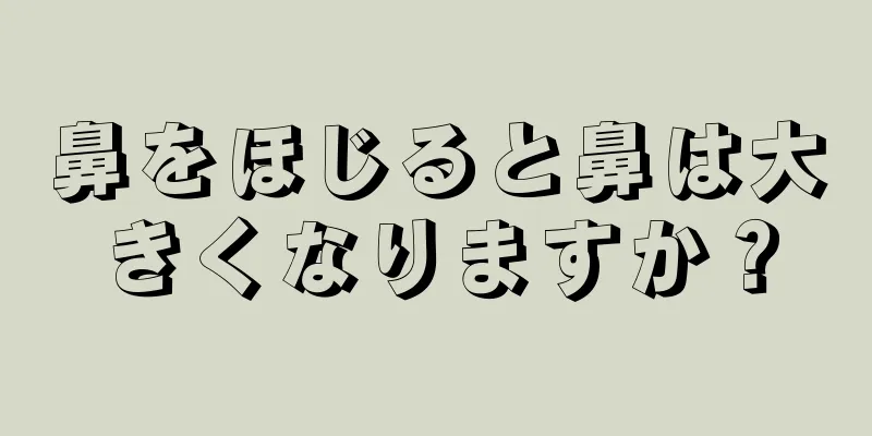 鼻をほじると鼻は大きくなりますか？