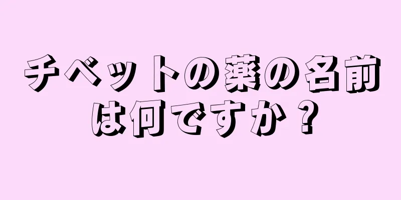 チベットの薬の名前は何ですか？