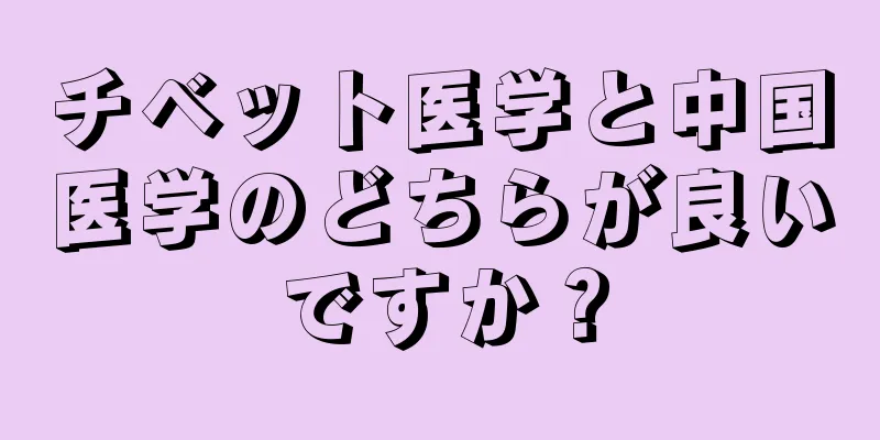 チベット医学と中国医学のどちらが良いですか？