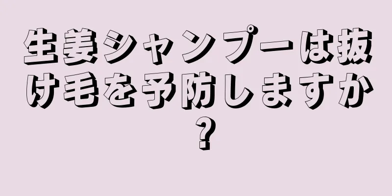 生姜シャンプーは抜け毛を予防しますか？