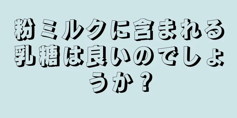 粉ミルクに含まれる乳糖は良いのでしょうか？