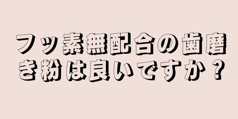 フッ素無配合の歯磨き粉は良いですか？