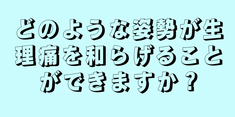 どのような姿勢が生理痛を和らげることができますか？