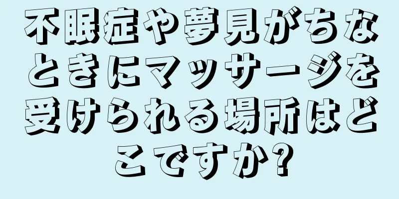 不眠症や夢見がちなときにマッサージを受けられる場所はどこですか?