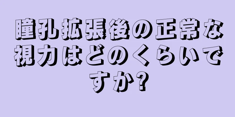 瞳孔拡張後の正常な視力はどのくらいですか?