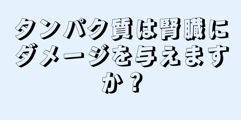 タンパク質は腎臓にダメージを与えますか？