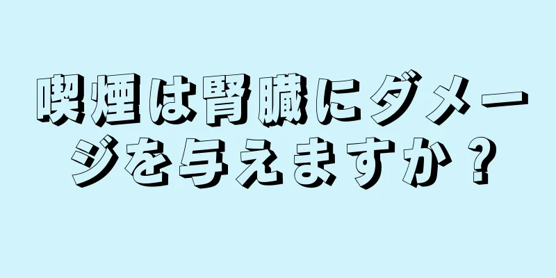 喫煙は腎臓にダメージを与えますか？