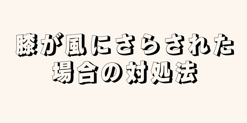 膝が風にさらされた場合の対処法