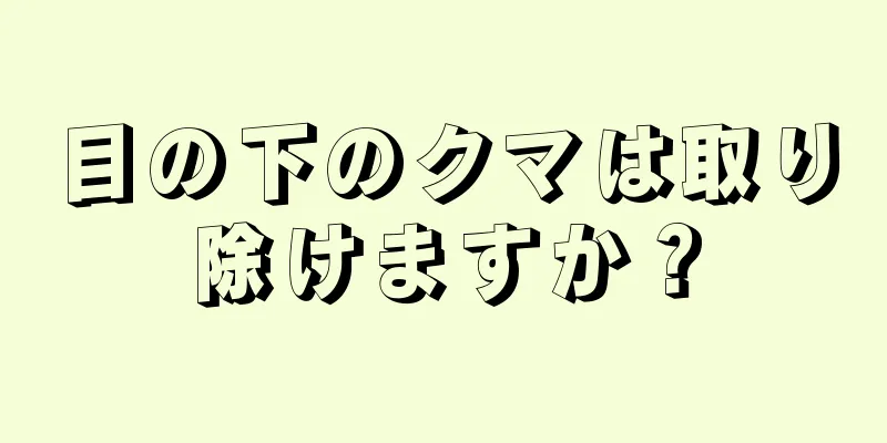 目の下のクマは取り除けますか？