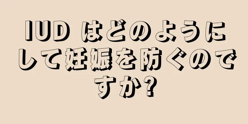 IUD はどのようにして妊娠を防ぐのですか?