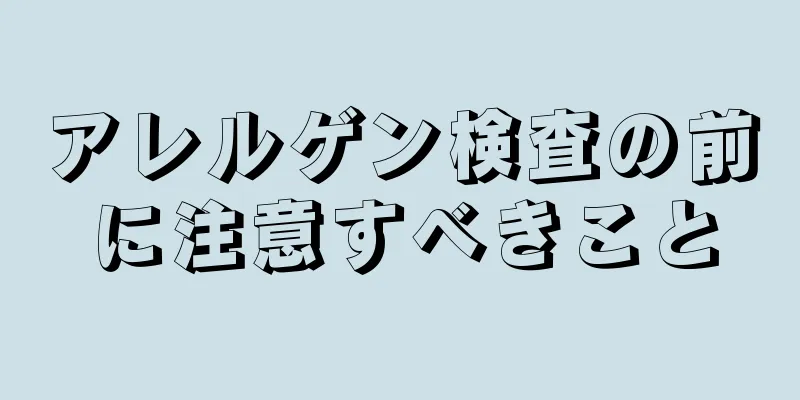 アレルゲン検査の前に注意すべきこと