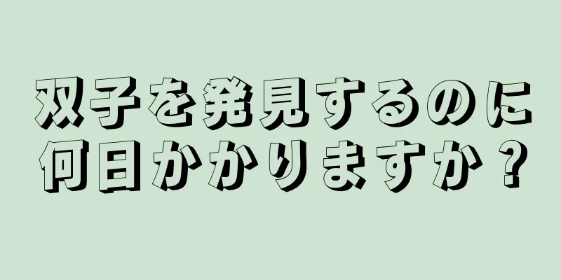 双子を発見するのに何日かかりますか？