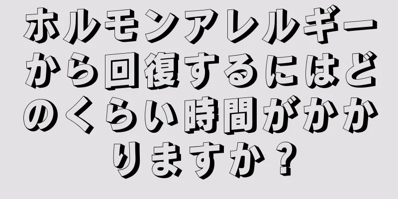 ホルモンアレルギーから回復するにはどのくらい時間がかかりますか？