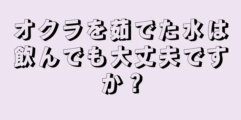 オクラを茹でた水は飲んでも大丈夫ですか？