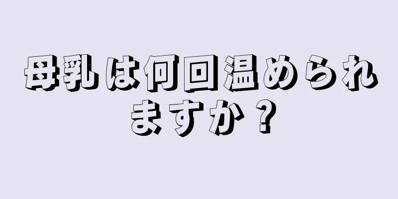 母乳は何回温められますか？