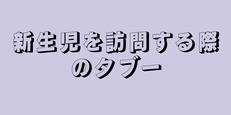 新生児を訪問する際のタブー