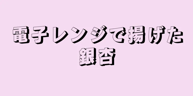 電子レンジで揚げた銀杏