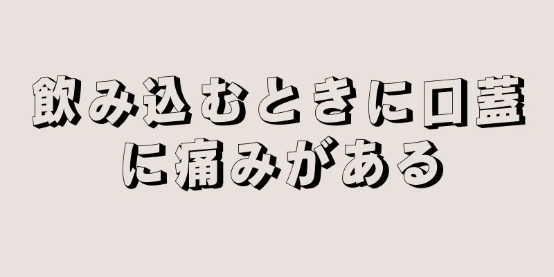 飲み込むときに口蓋に痛みがある