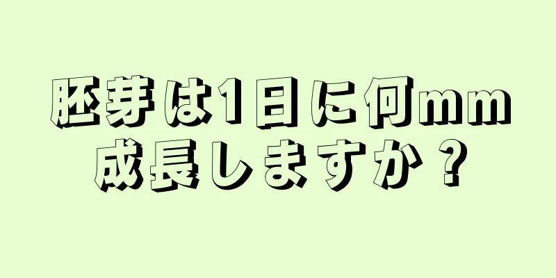 胚芽は1日に何mm成長しますか？