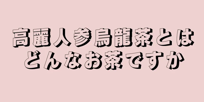 高麗人参烏龍茶とはどんなお茶ですか