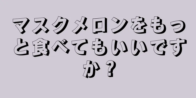 マスクメロンをもっと食べてもいいですか？