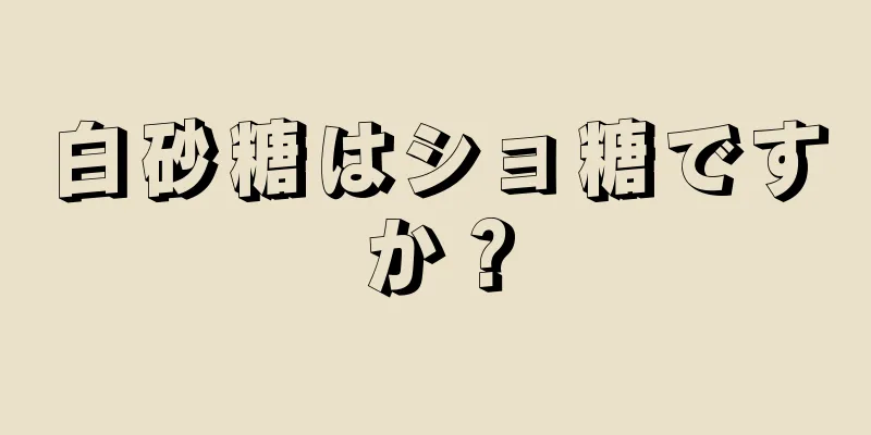 白砂糖はショ糖ですか？