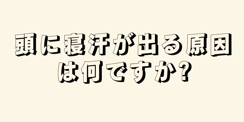 頭に寝汗が出る原因は何ですか?