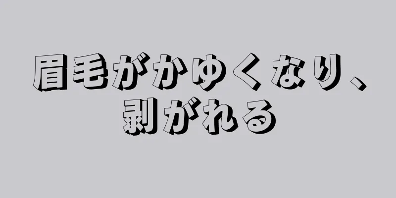 眉毛がかゆくなり、剥がれる