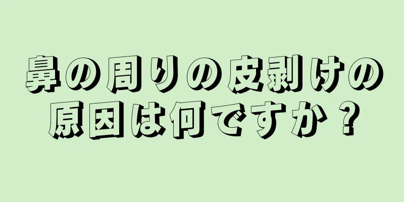 鼻の周りの皮剥けの原因は何ですか？