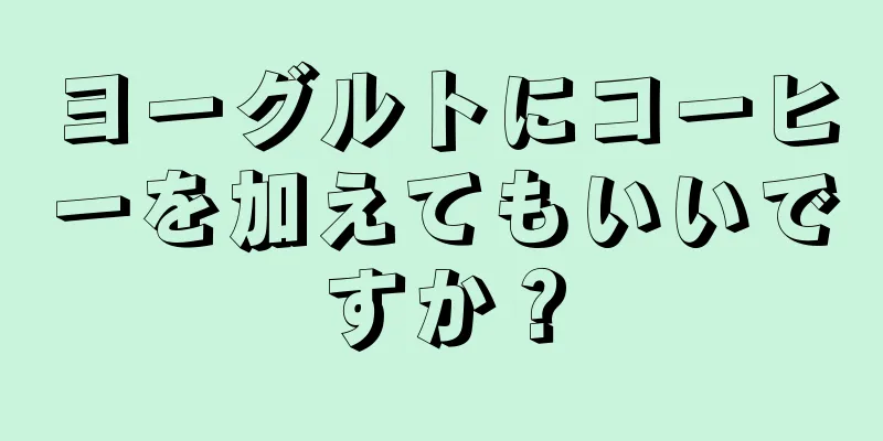 ヨーグルトにコーヒーを加えてもいいですか？