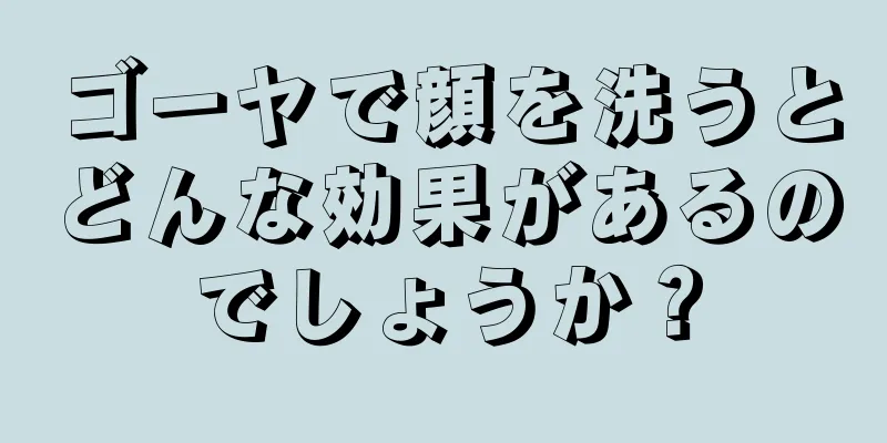 ゴーヤで顔を洗うとどんな効果があるのでしょうか？