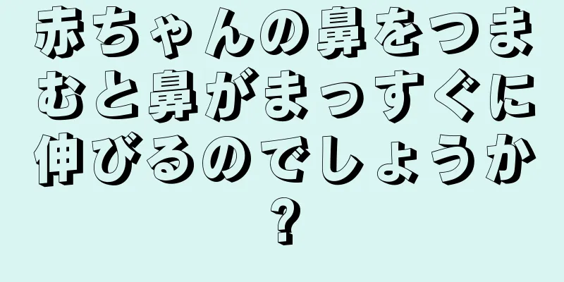 赤ちゃんの鼻をつまむと鼻がまっすぐに伸びるのでしょうか?