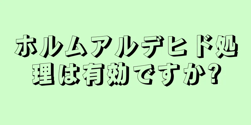 ホルムアルデヒド処理は有効ですか?