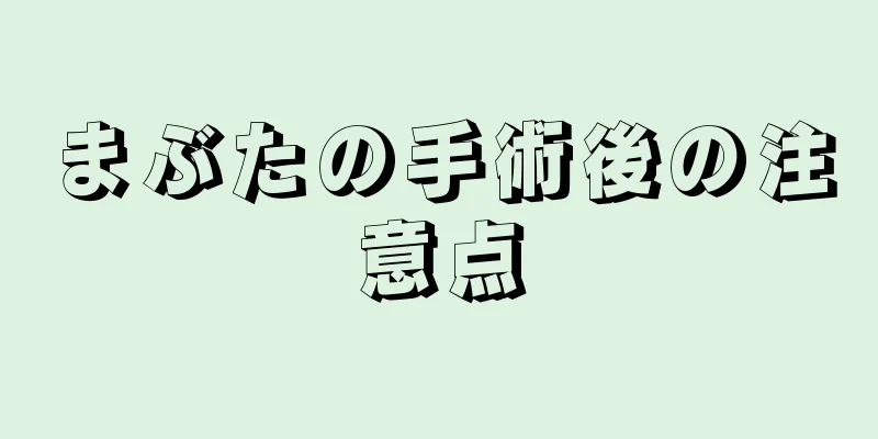 まぶたの手術後の注意点