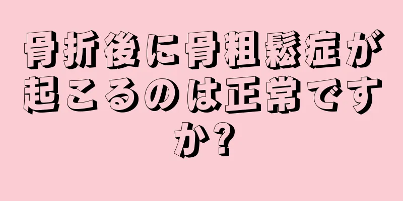 骨折後に骨粗鬆症が起こるのは正常ですか?