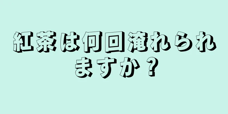 紅茶は何回淹れられますか？