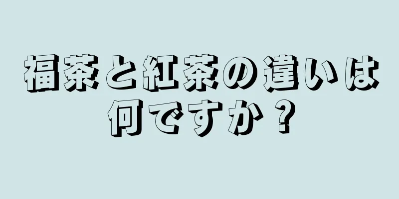 福茶と紅茶の違いは何ですか？