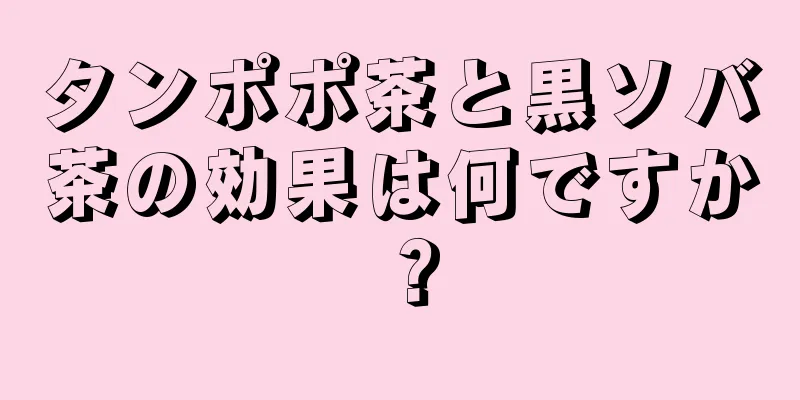 タンポポ茶と黒ソバ茶の効果は何ですか？