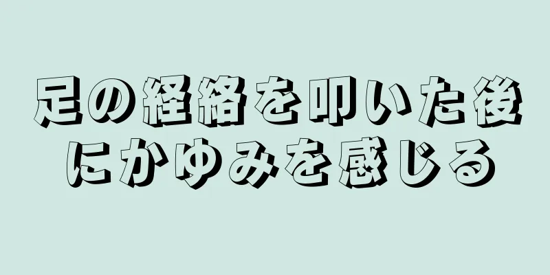 足の経絡を叩いた後にかゆみを感じる