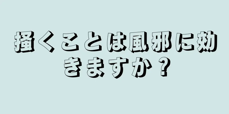 掻くことは風邪に効きますか？