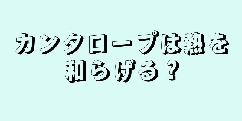 カンタロープは熱を和らげる？