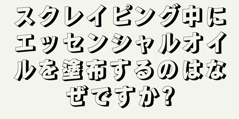 スクレイピング中にエッセンシャルオイルを塗布するのはなぜですか?